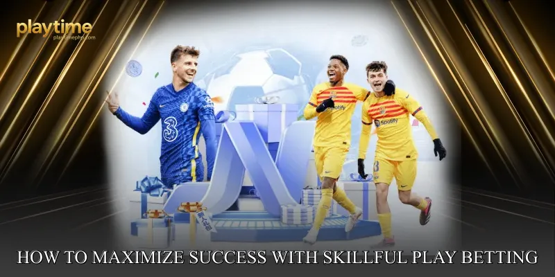 How to Maximize Success with Skillful Play Betting