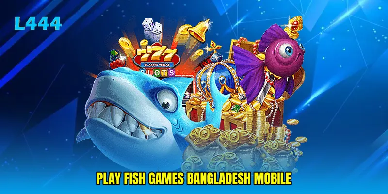 play fish games Bangladesh mobile