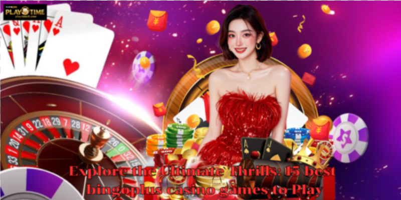 Explore the Ultimate Thrills: 15 best bingoplus casino games to Play